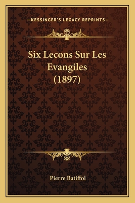 Six Lecons Sur Les Evangiles (1897) [French] 1167494857 Book Cover