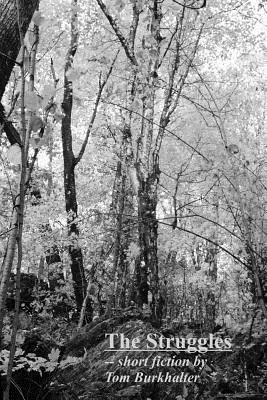 The Struggles: short fiction by Tom Burkhalter 1548793604 Book Cover