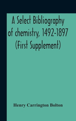 A Select Bibliography Of Chemistry, 1492-1897 (... 9354189180 Book Cover