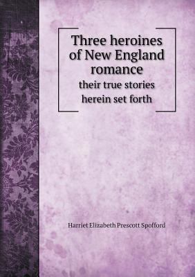 Three heroines of New England romance their tru... 5518517033 Book Cover