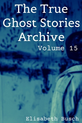 The True Ghost Stories Archive: Volume 15: 50 A... B09SGNVJNJ Book Cover