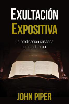 Exultación Expositiva: La Predicación Cristiana... [Spanish] 0825458706 Book Cover