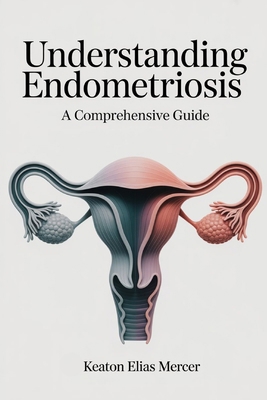 Understanding Endometriosis: A Comprehensive Guide B0GG65K4TL Book Cover