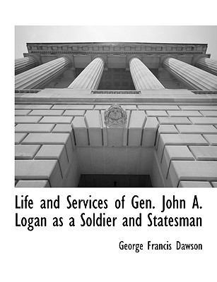 Life and Services of Gen. John A. Logan as a So... 111790380X Book Cover