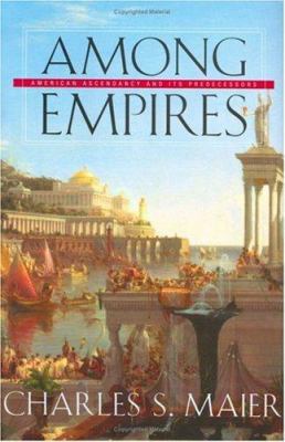 Among Empires: American Ascendancy and Its Pred... 0674021894 Book Cover