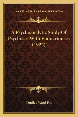 A Psychoanalytic Study Of Psychoses With Endocr... 1164158082 Book Cover
