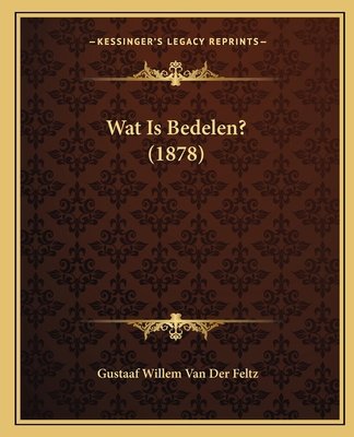 Wat Is Bedelen? (1878) [Dutch] 1165759268 Book Cover