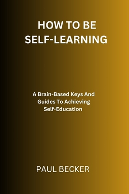 How To Be Self-Learning: A Brain-Based Keys And... B0CSXD1WM2 Book Cover