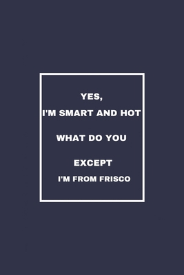 Paperback Yes, I'm Smart And Hot What Do You Except I'm From Frisco: / School Composition Writing Book / 6" x 9" / 120 pgs. / College Ruled / Paperback Lined ... / Memo Note Taking / Paperback – Book