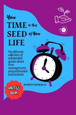 Your Time Is the Seed of Your Life: An ultimate... B0CP5RCDMP Book Cover