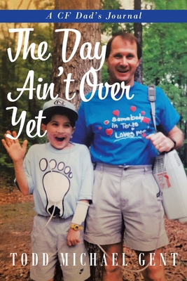 The Day Ain't Over Yet: A CF Dad's Journal 1641337672 Book Cover