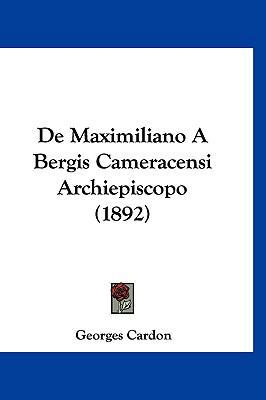 de Maximiliano a Bergis Cameracensi Archiepisco... [Latin] 1160526621 Book Cover