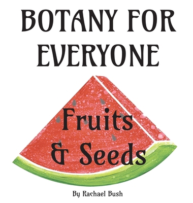 Botany for Everyone: Fruits and Seeds 1960998129 Book Cover