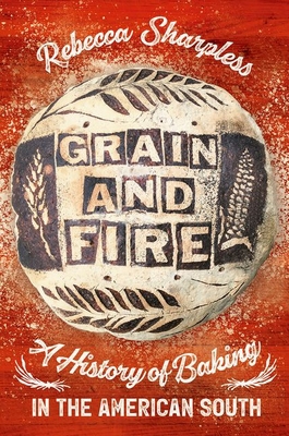 Grain and Fire: A History of Baking in the Amer... 146966836X Book Cover