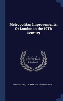 Metropolitan Improvements, Or London in the 19T... 1296930491 Book Cover