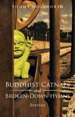 Buddhist Catnaps and Broken-Down Hymns: Stories 1491709464 Book Cover
