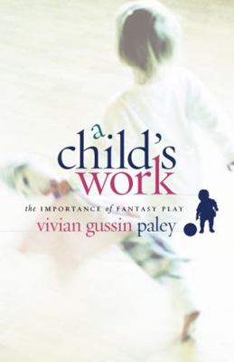 A Child's Work: The Importance of Fantasy Play 0226644871 Book Cover