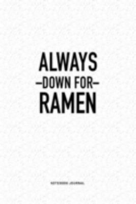 Paperback Always Down For Ramen: A 6x9 Inch Journal Diary Notebook With A Bold Text Font Slogan On A Matte Cover and 120 Blank Lined Pages Book