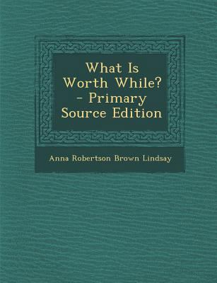 What Is Worth While? - Primary Source Edition 129582521X Book Cover