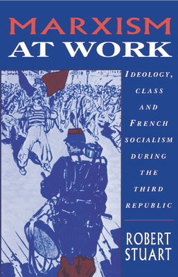 Marxism at Work: Ideology, Class and French Soc... 0521415268 Book Cover