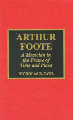 Arthur Foote: A Musician in the Frame of Time a... 081083295X Book Cover