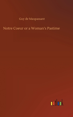 Notre Coeur or a Woman's Pastime 3752444061 Book Cover