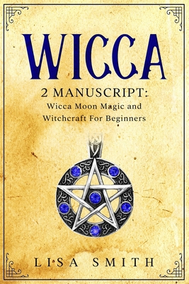 Wicca - 2 Manuscripts: Wicca Moon Magic and Wit... 1707012873 Book Cover