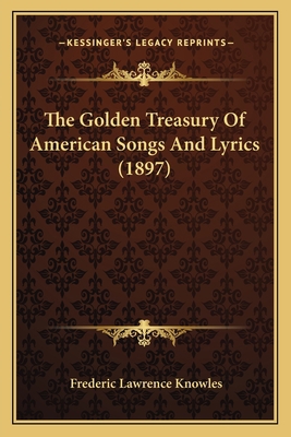 The Golden Treasury Of American Songs And Lyric... 1165115956 Book Cover