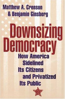 Downsizing Democracy: How America Sidelined Its... 0801878861 Book Cover