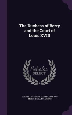 The Duchess of Berry and the Court of Louis XVIII 1355857112 Book Cover