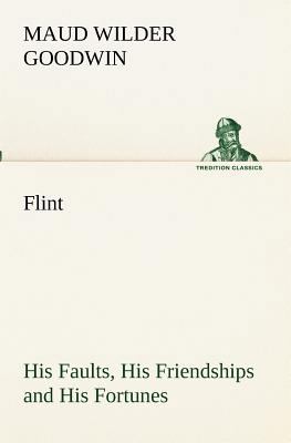 Flint His Faults, His Friendships and His Fortunes 3849172554 Book Cover