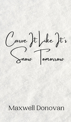 Carve It Like It's Snow Tomorrow 9916941866 Book Cover