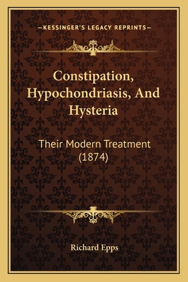 Constipation, Hypochondriasis, And Hysteria: Th... 1165372657 Book Cover