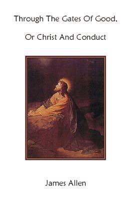 Through The Gates Of Good, Or Christ And Conduct 1477531289 Book Cover