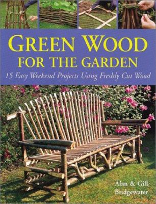 Green Wood for the Garden: 15 Easy Weekend Proj... 0764121561 Book Cover