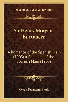 Sir Henry Morgan, Buccaneer: A Romance of the S... 1163987824 Book Cover