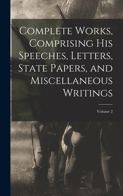 Complete Works, Comprising his Speeches, Letter... 101812926X Book Cover