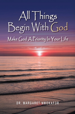 All Things Begin With God: Make God A Priority ... B0GNGYCQPG Book Cover