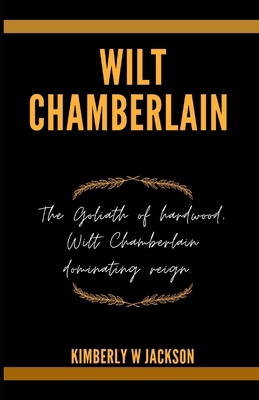 Wilt Chamberlain: The Goliath of hardwood, Wilt... B0CZ8G19ZS Book Cover