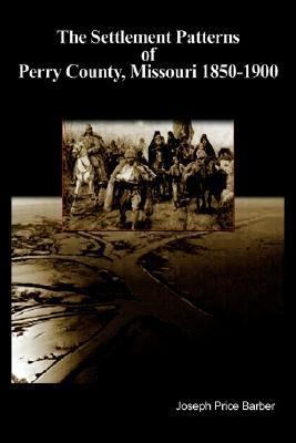 The Settlement Patterns of Perry County, Missou... 1410706338 Book Cover