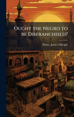 Ought the Negro to be Disfranchised? 1024199584 Book Cover