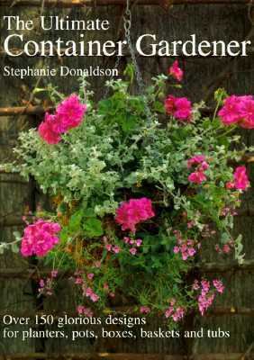 Ultimate Container Gardener: Over 150 Glorious ... 1901289389 Book Cover
