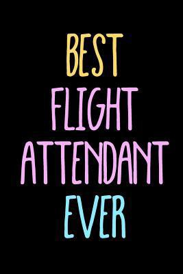 Paperback Best Flight Attendant Ever : Funny Appreciation Gifts for Flight Attendants (6 X 9 Lined Journal)(White Elephant Gifts Under 10) Book