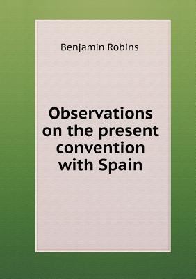 Observations on the present convention with Spain 5518778643 Book Cover