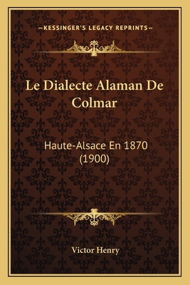 Le Dialecte Alaman De Colmar: Haute-Alsace En 1... [French] 1167582055 Book Cover