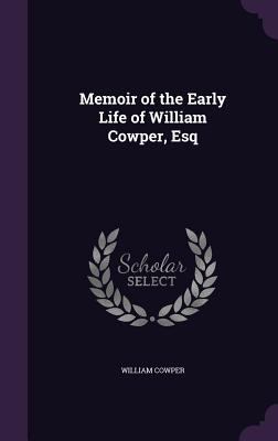 Memoir of the Early Life of William Cowper, Esq 1358358508 Book Cover