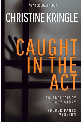Caught In The Act (rubber pants version): An AB... B0DSV2JNF4 Book Cover