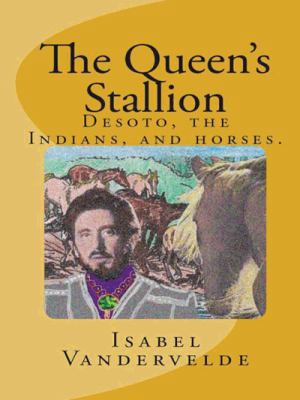 The Queen's Stallion: Desoto, The Indians, and ... 1490749144 Book Cover