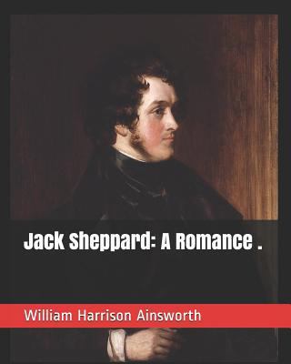 Jack Sheppard: A Romance . 1794023933 Book Cover