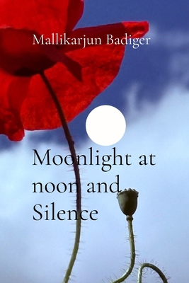 Moonlight at noon and Silence: Poems: Poems: Poems B0H1K8Z4MM Book Cover